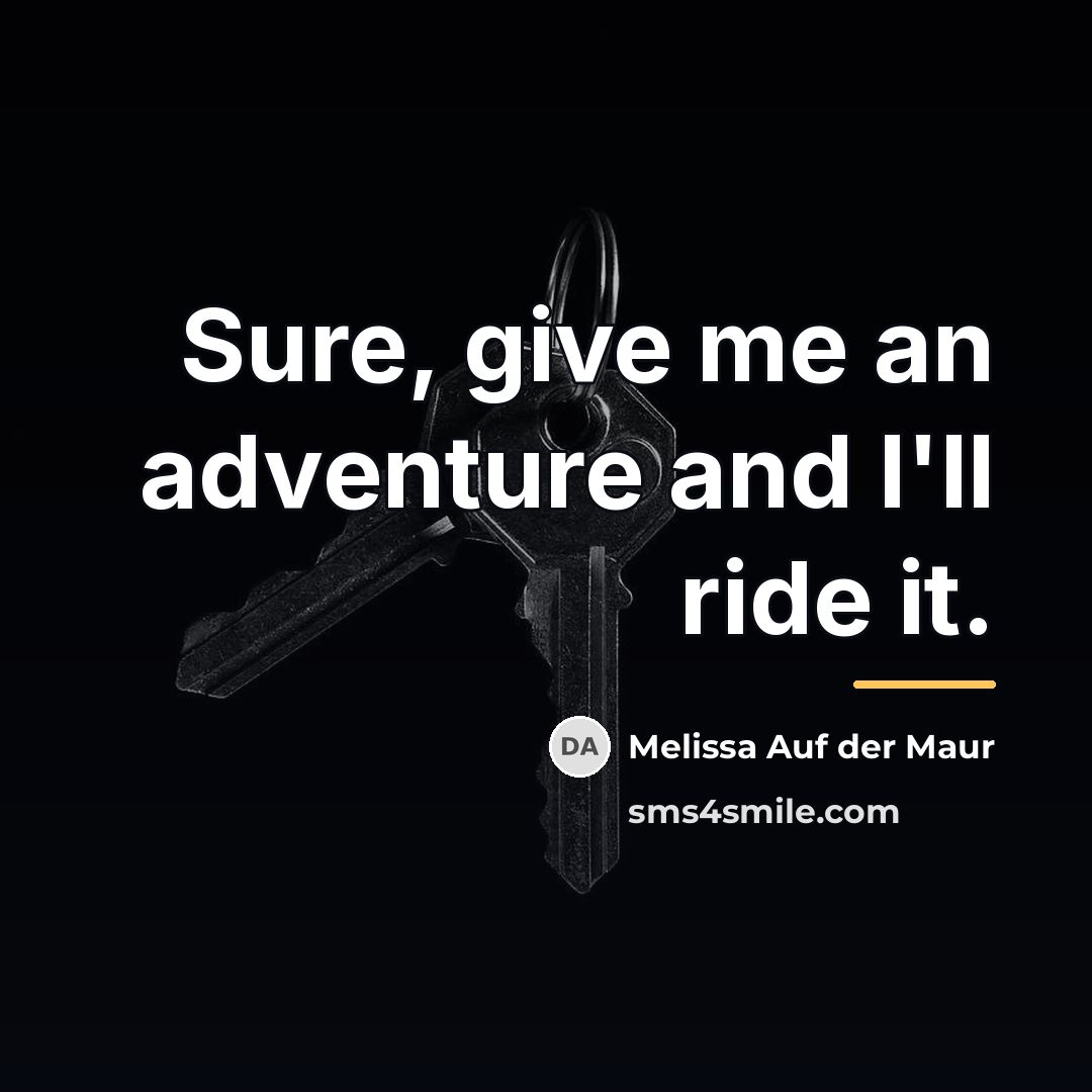 “Sure, give me an adventure and I'll ride it.…” quote by Melissa Auf der Maur