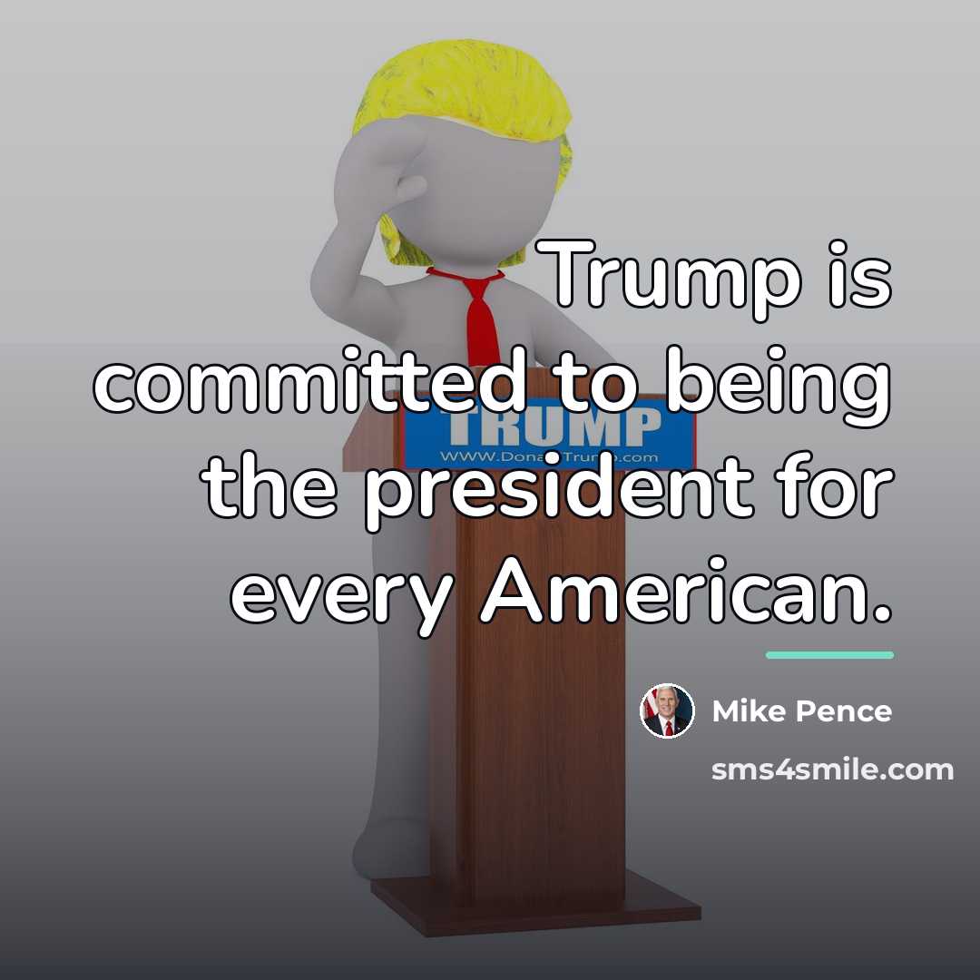 “Trump is committed to being the president for every American.…” quote by Mike Pence