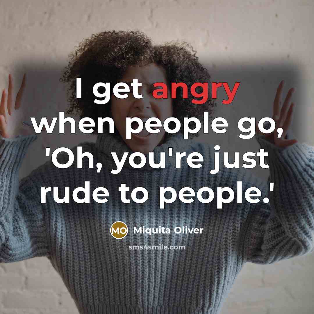 “I get angry when people go, 'Oh, you're just rude…” quote by Miquita Oliver
