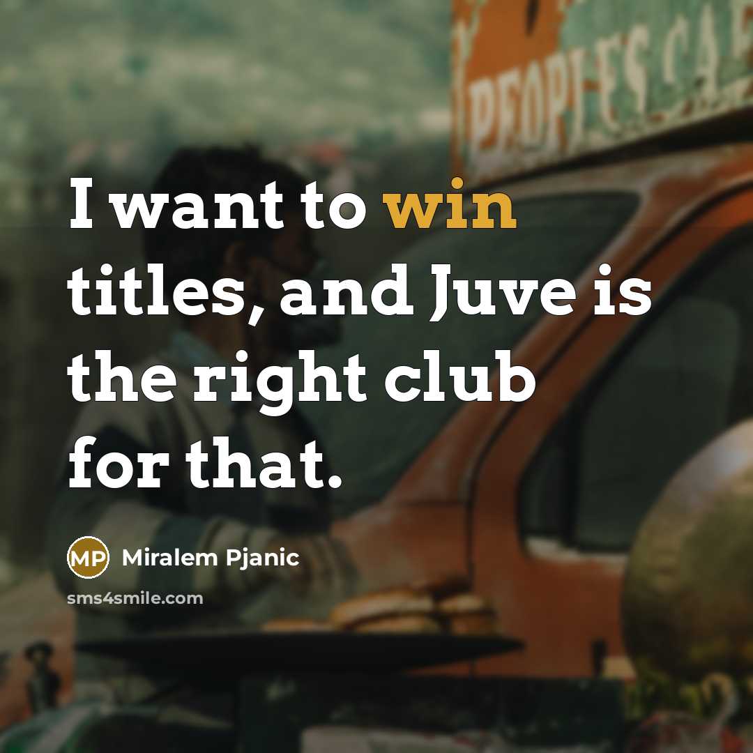 “I want to win titles, and Juve is the right…” quote by Miralem Pjanic