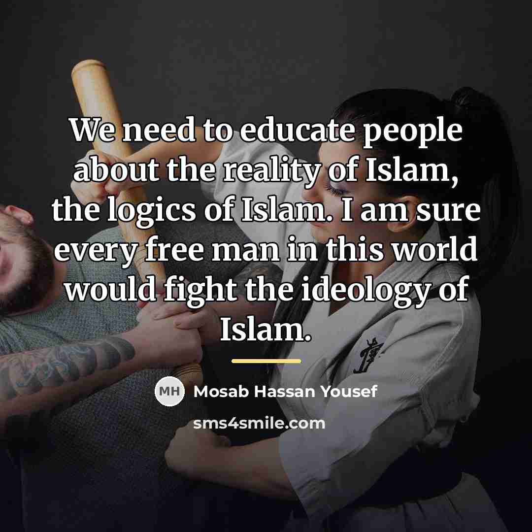 “We need to educate people about the reality of Islam,…” quote by Mosab Hassan Yousef