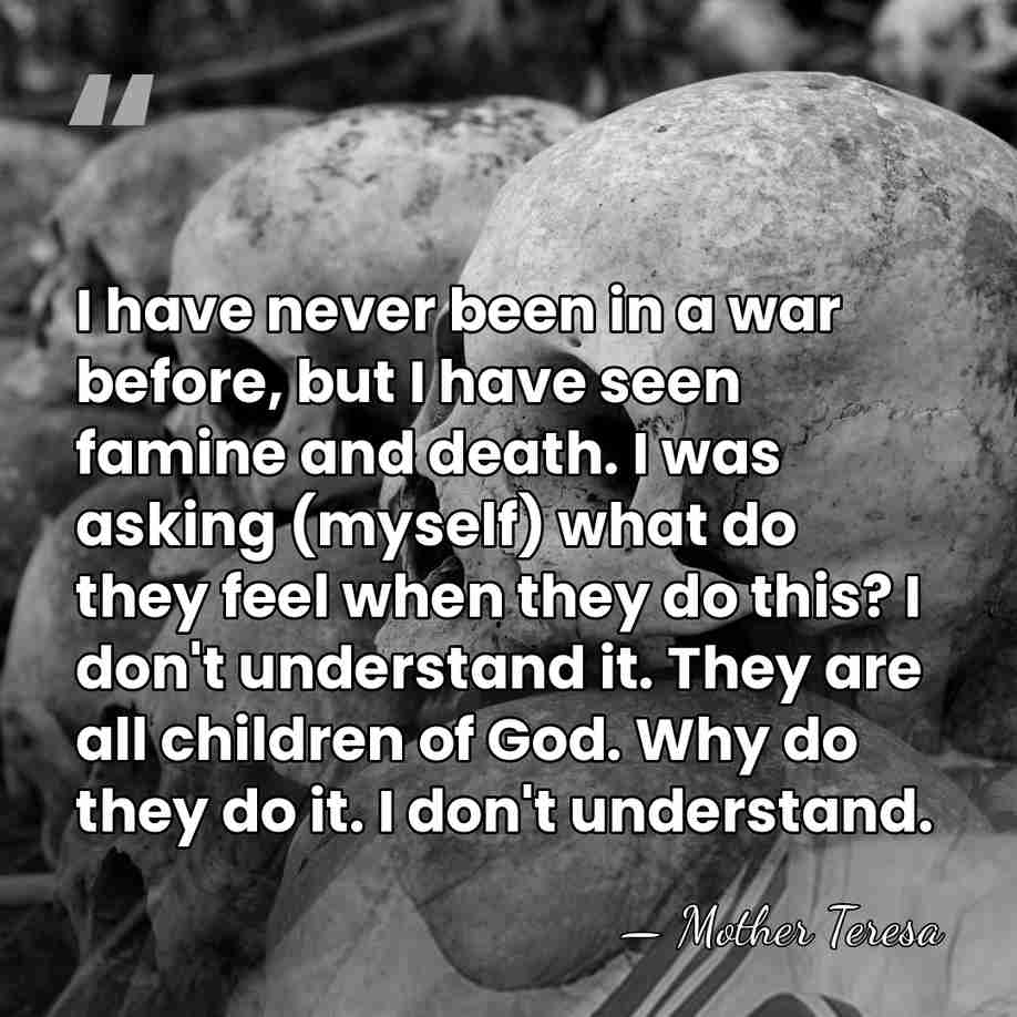 I have never been in a war before, but I have seen&hellip; - Mother Teresa