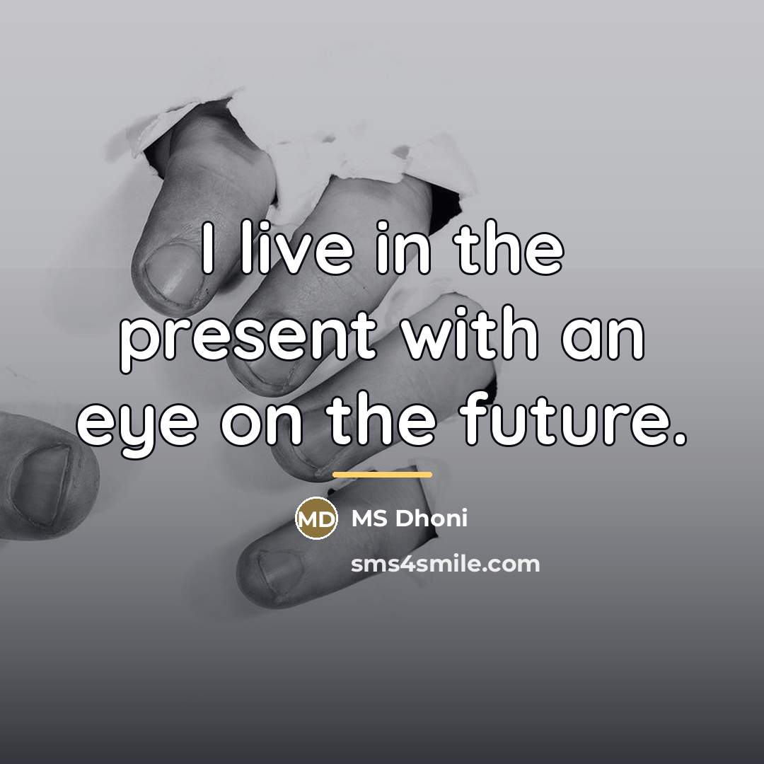 “I live in the present with an eye on the…” quote by MS Dhoni