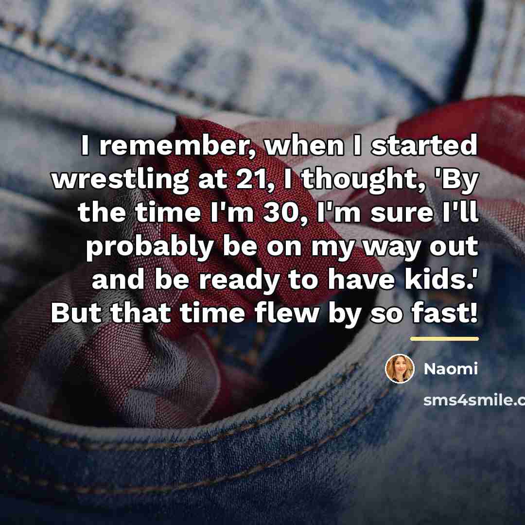 “I remember, when I started wrestling at 21, I thought,…” quote by Naomi