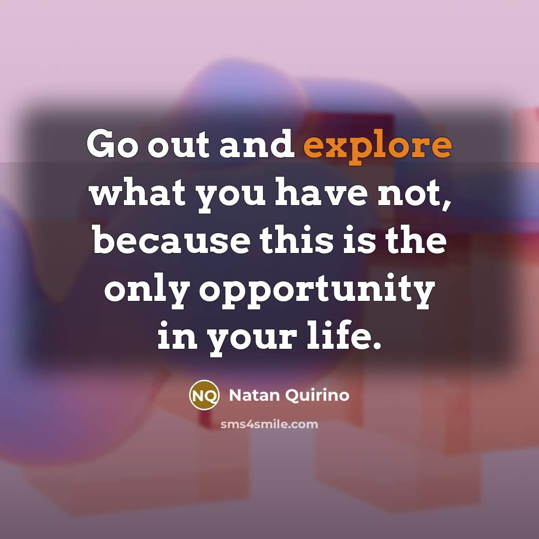 “Go out and explore what you have not, because this…” quote by Natan Quirino
