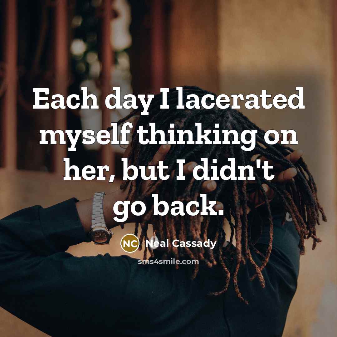 “Each day I lacerated myself thinking on her, but I…” quote by Neal Cassady