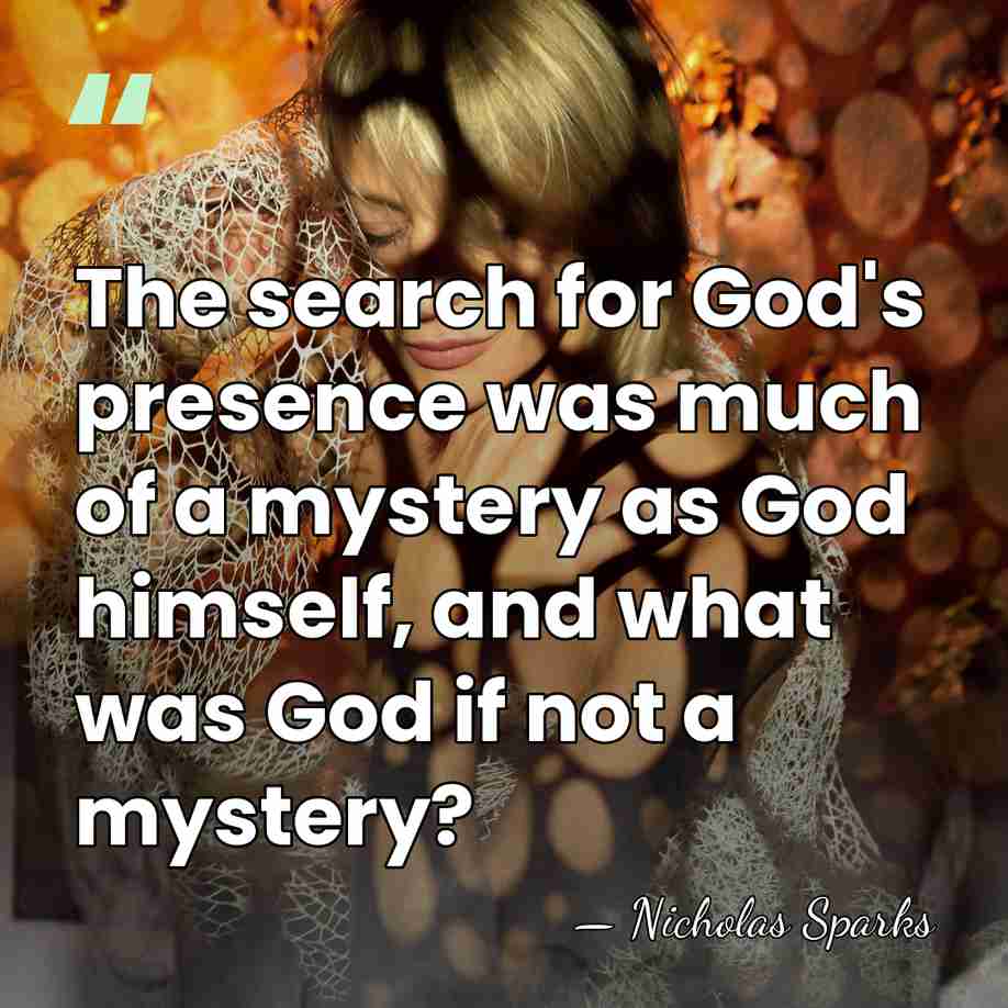 The search for God's presence was much of a mystery as God&hellip; - Nicholas Sparks