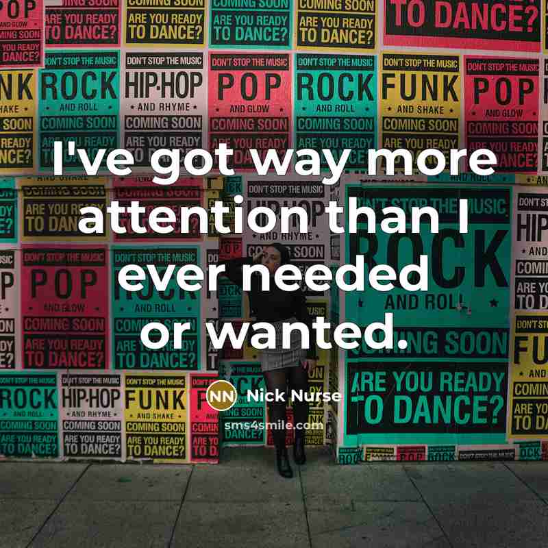 “I've got way more attention than I ever needed or…” quote by Nick Nurse