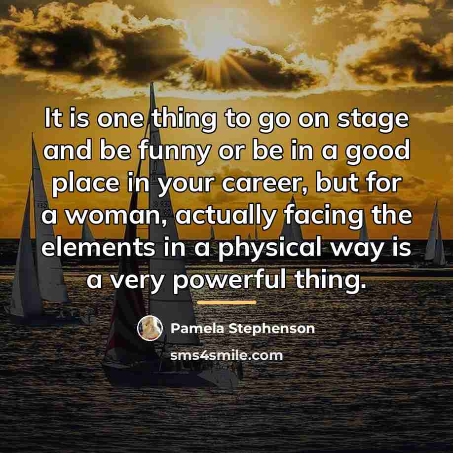 “It is one thing to go on stage and be…” quote by Pamela Stephenson