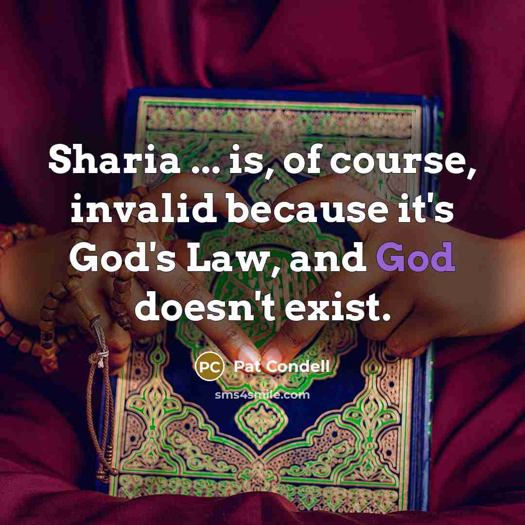 “Sharia ... is, of course, invalid because it's God's Law,…” quote by Pat Condell