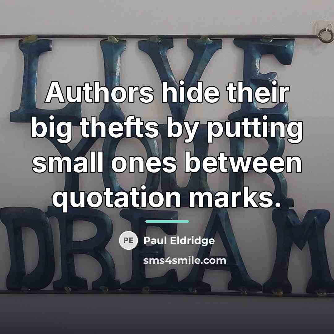 “Authors hide their big thefts by putting small ones between…” quote by Paul Eldridge