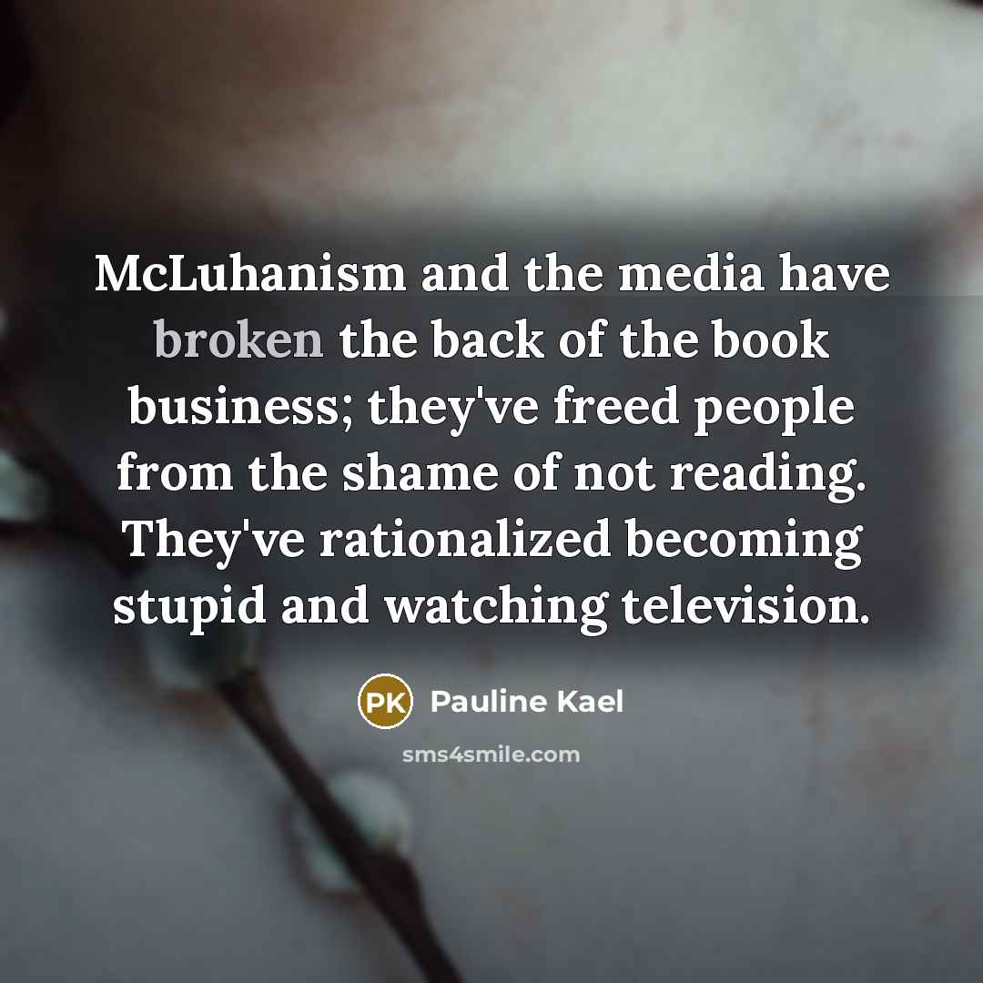 “McLuhanism and the media have broken the back of the…” quote by Pauline Kael