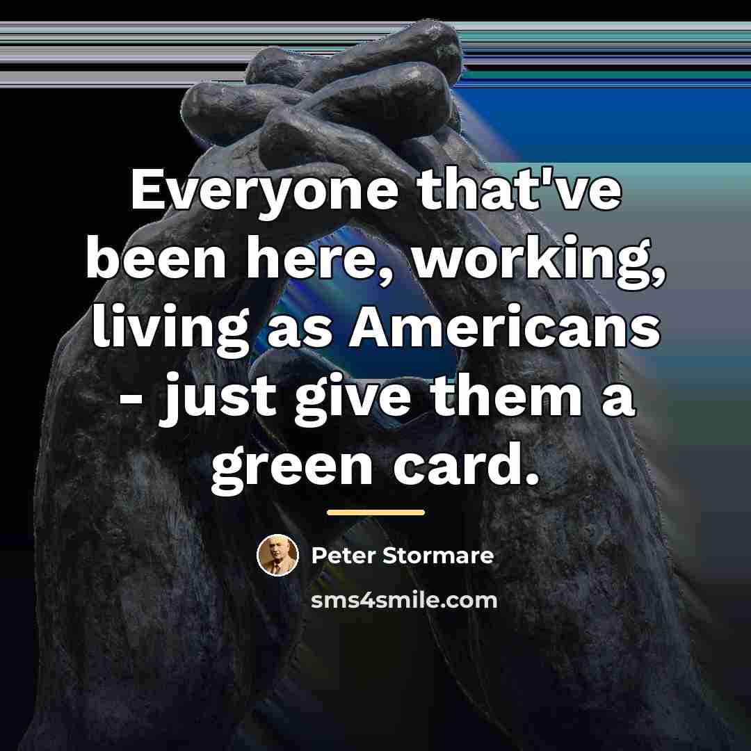 “Everyone that've been here, working, living as Americans - just…” quote by Peter Stormare