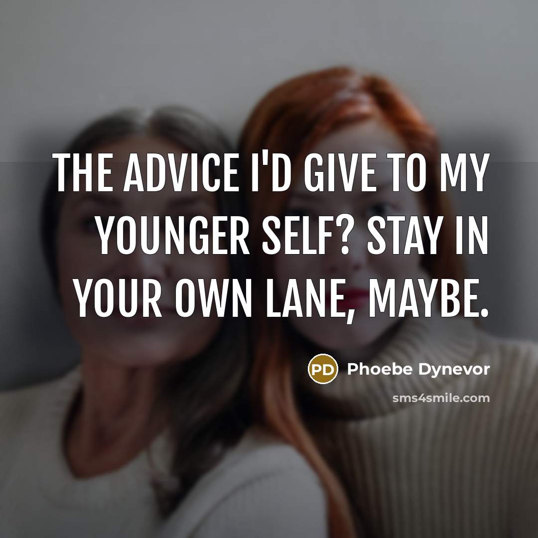 “The advice I'd give to my younger self? Stay in…” quote by Phoebe Dynevor