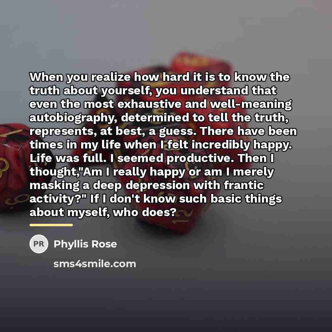 “When you realize how hard it is to know the…” quote by Phyllis Rose