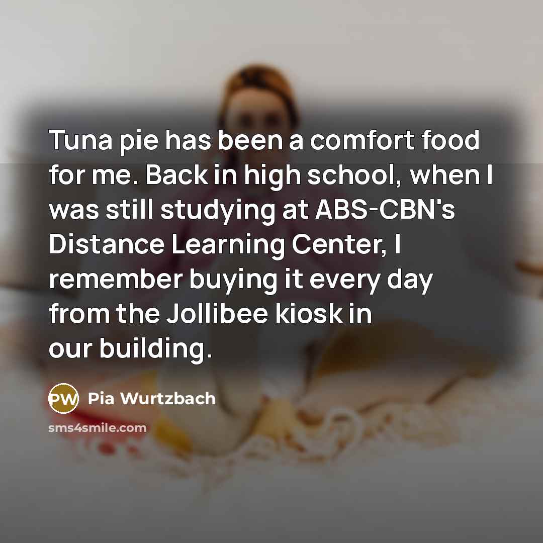 “Tuna pie has been a comfort food for me. Back…” quote by Pia Wurtzbach