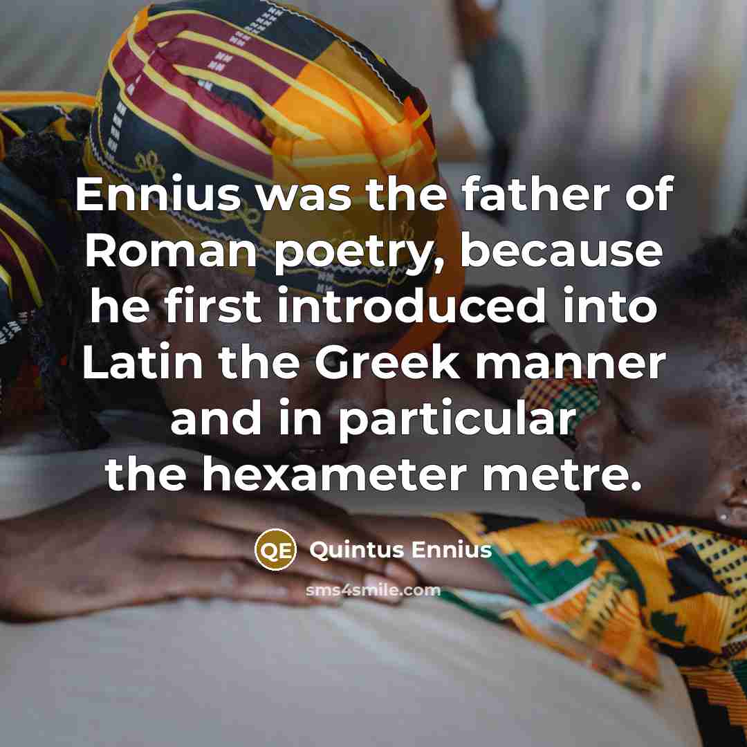 “Ennius was the father of Roman poetry, because he first…” quote by Quintus Ennius