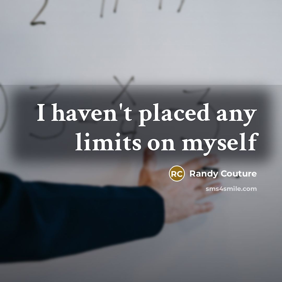 “I haven't placed any limits on myself…” quote by Randy Couture