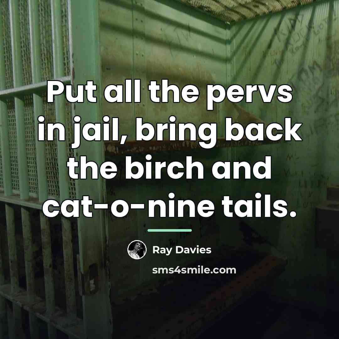 “Put all the pervs in jail, bring back the birch…” quote by Ray Davies