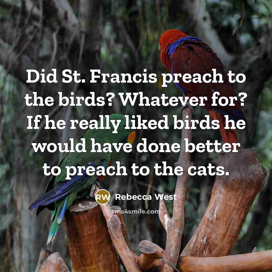 “Did St. Francis preach to the birds? Whatever for? If…” quote by Rebecca West