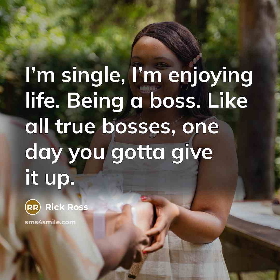 “I’m single, I’m enjoying life. Being a boss. Like all…” quote by Rick Ross
