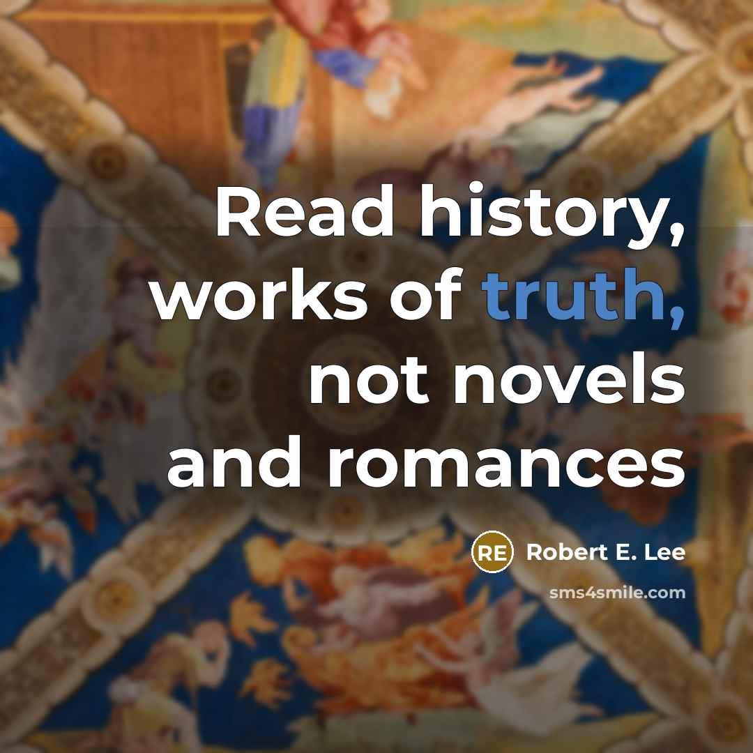 “Read history, works of truth, not novels and romances…” quote by Robert E. Lee