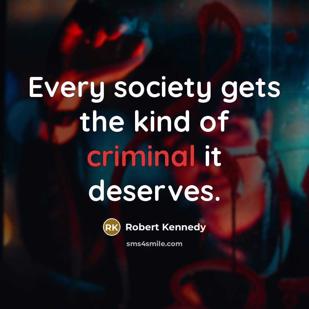 “Every society gets the kind of criminal it deserves.…” quote by Robert Kennedy