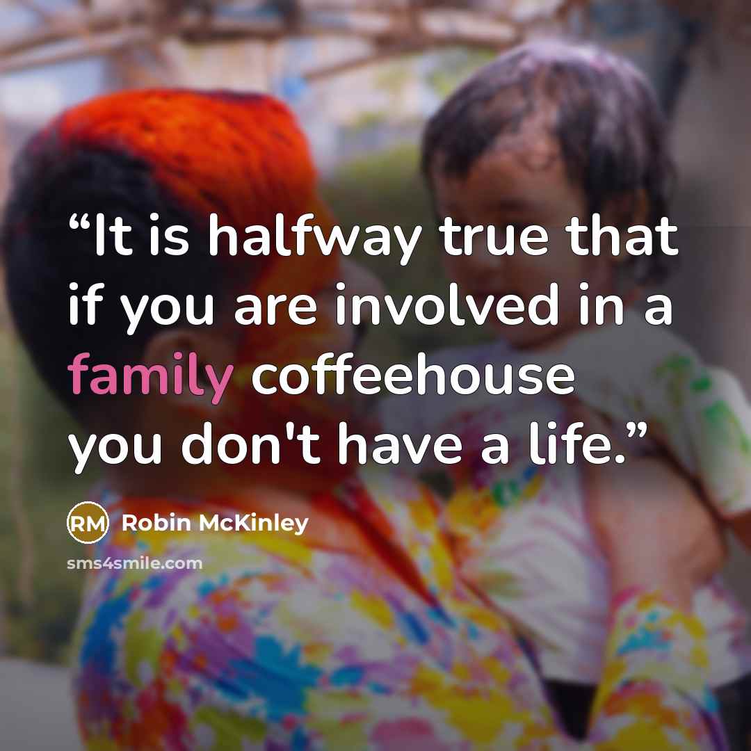 “It is halfway true that if you are involved in a family coffeehouse you don't have a life.” quote by Robin McKinley