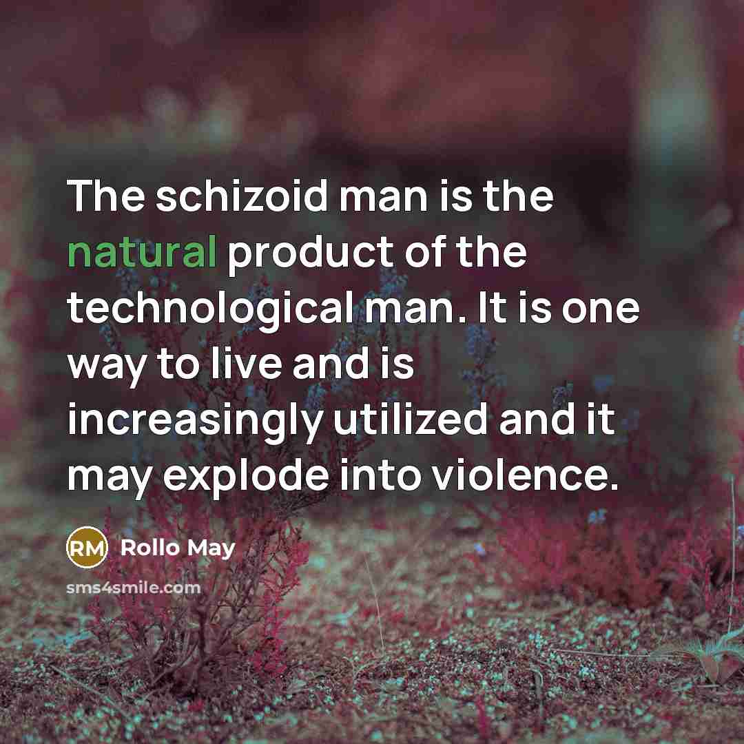 “The schizoid man is the natural product of the technological…” quote by Rollo May