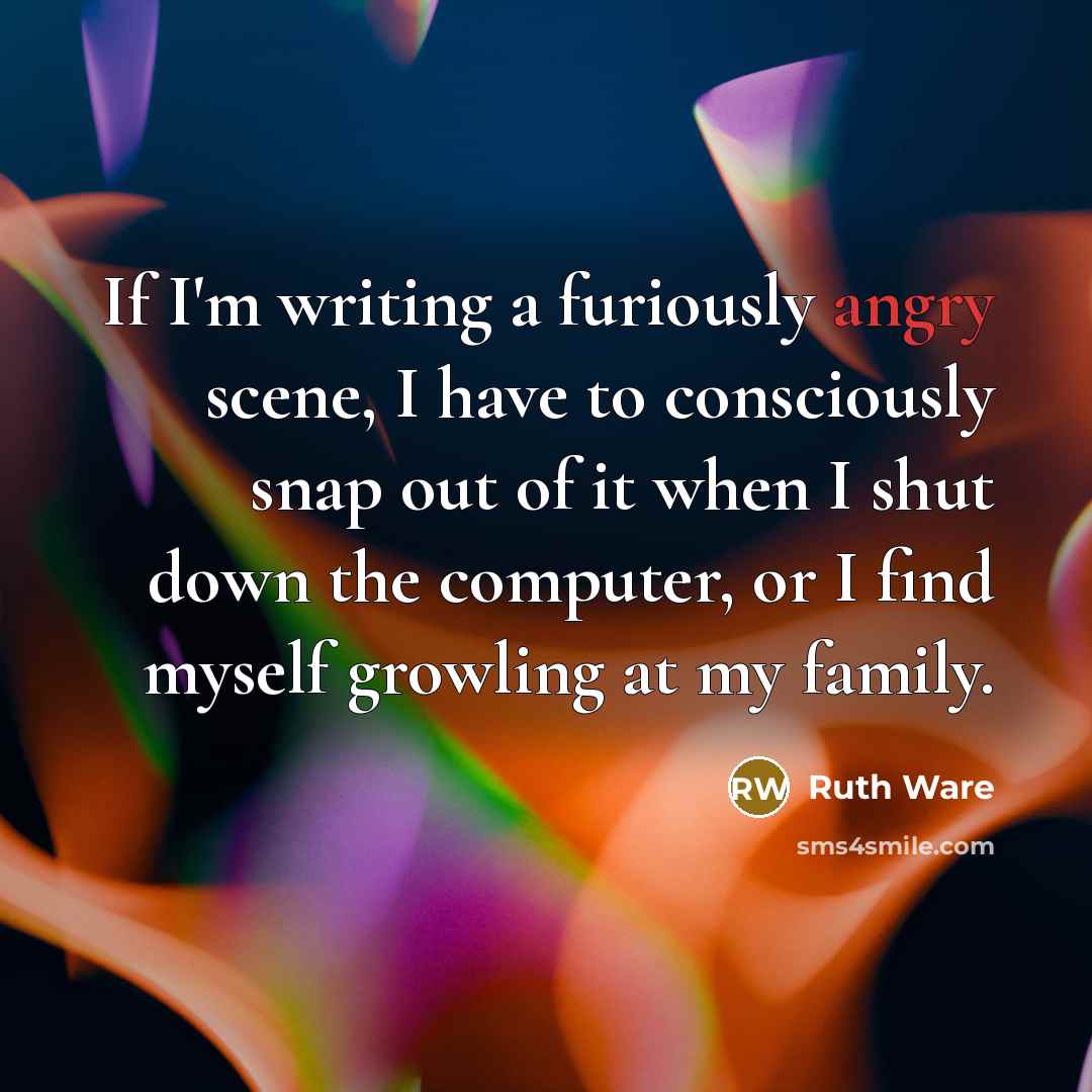 “If I'm writing a furiously angry scene, I have to…” quote by Ruth Ware