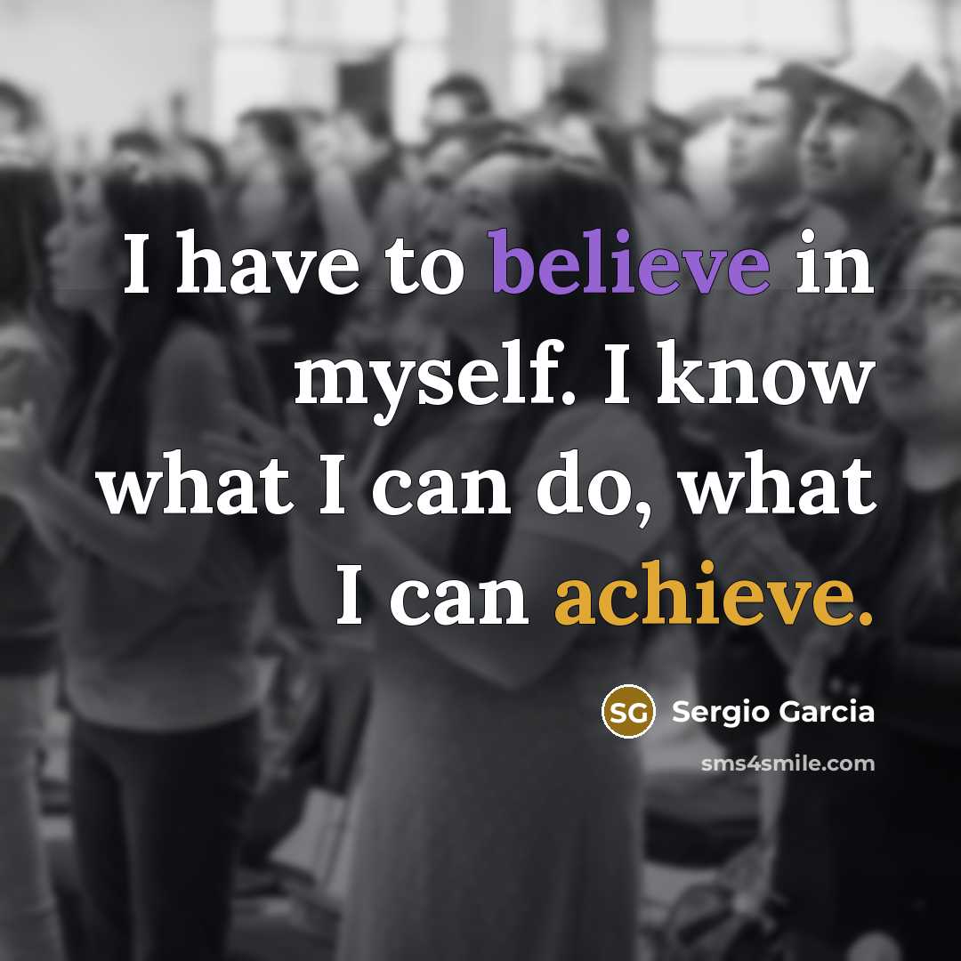“I have to believe in myself. I know what I…” quote by Sergio Garcia