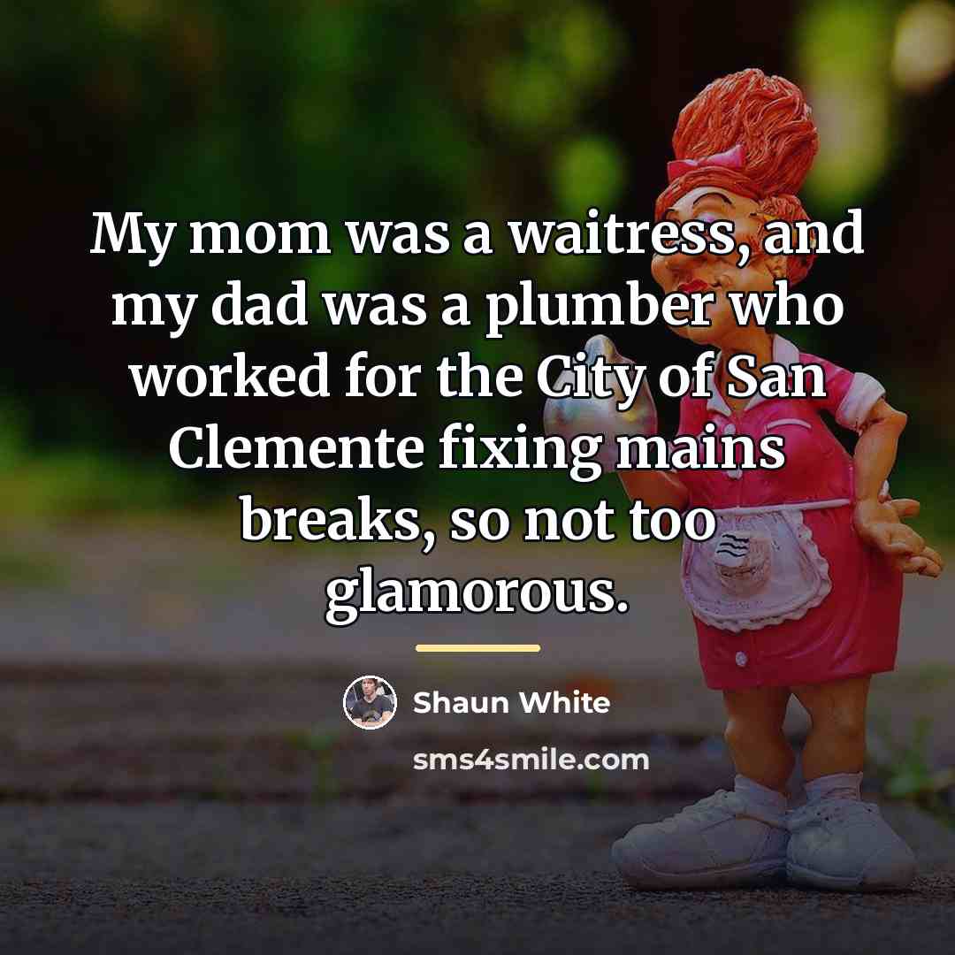 “My mom was a waitress, and my dad was a…” quote by Shaun White