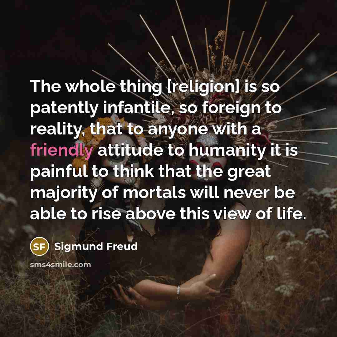 “The whole thing [religion] is so patently infantile, so foreign…” quote by Sigmund Freud