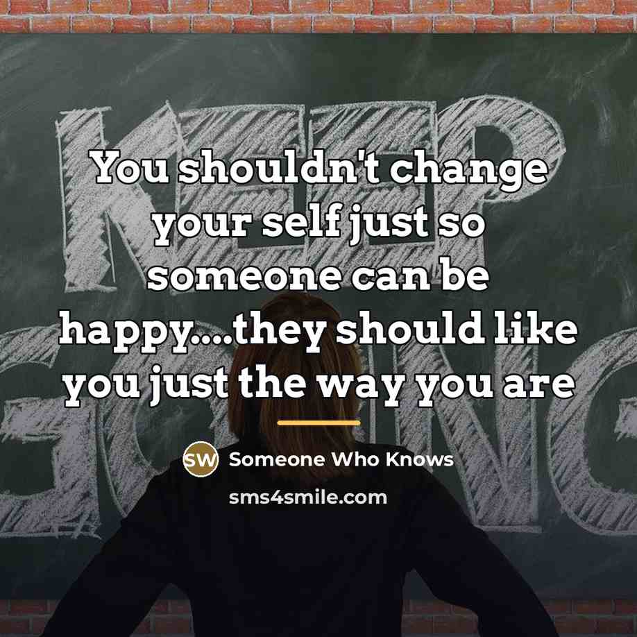 “You shouldn't change your self just so someone can be…” quote by Someone Who Knows