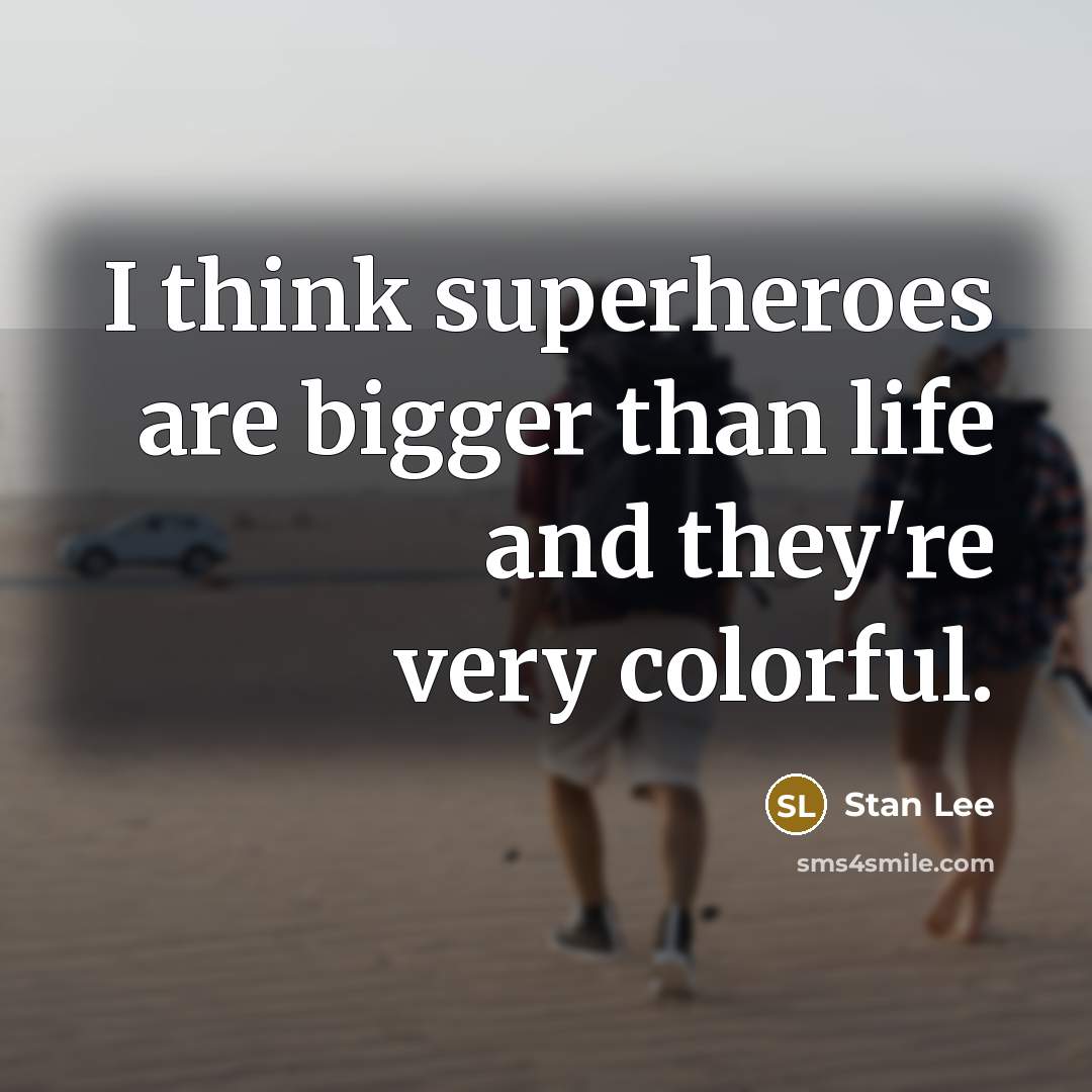 “I think superheroes are bigger than life and they're very…” quote by Stan Lee