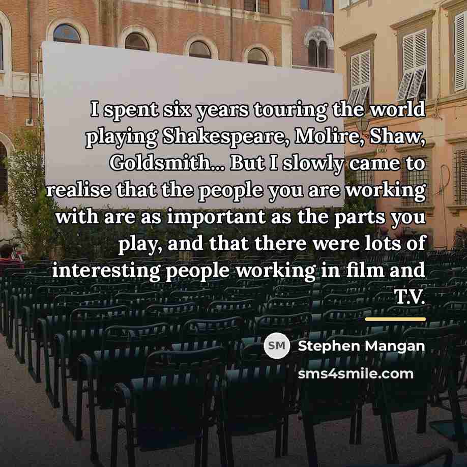 “I spent six years touring the world playing Shakespeare, Molire,…” quote by Stephen Mangan