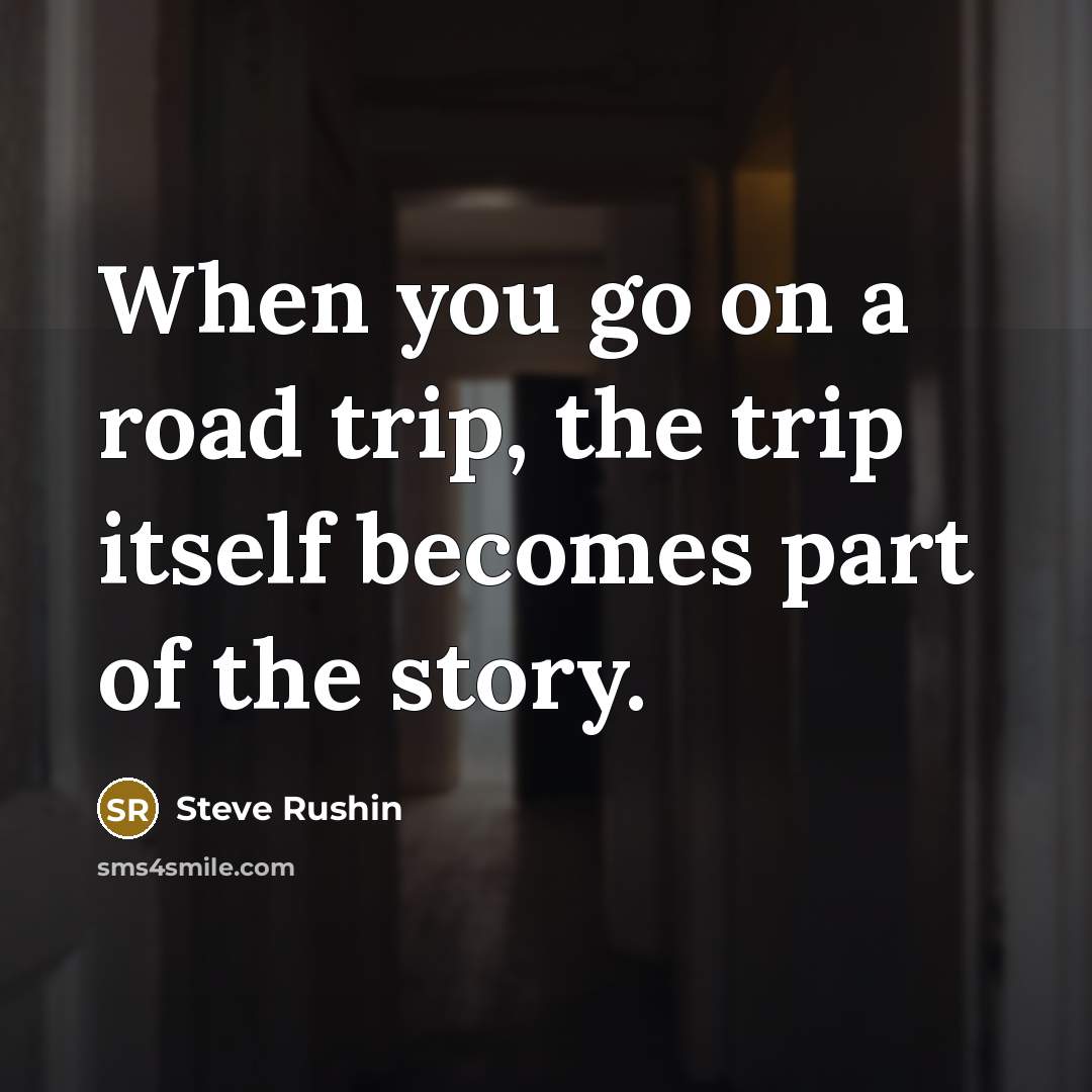 “When you go on a road trip, the trip itself…” quote by Steve Rushin
