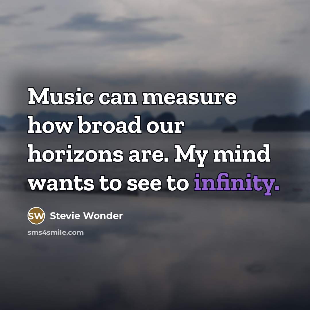 “Music can measure how broad our horizons are. My mind…” quote by Stevie Wonder