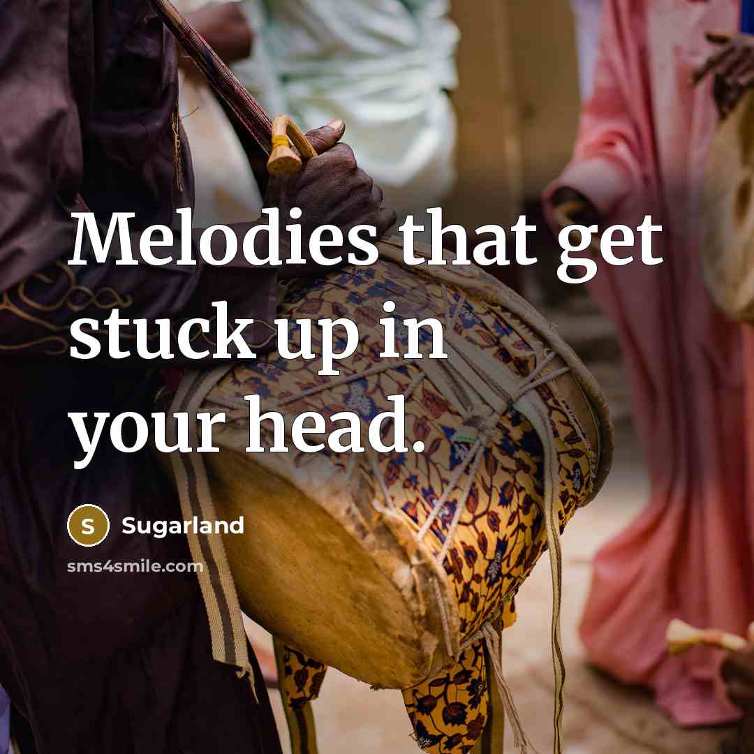 “Melodies that get stuck up in your head.” quote by Sugarland