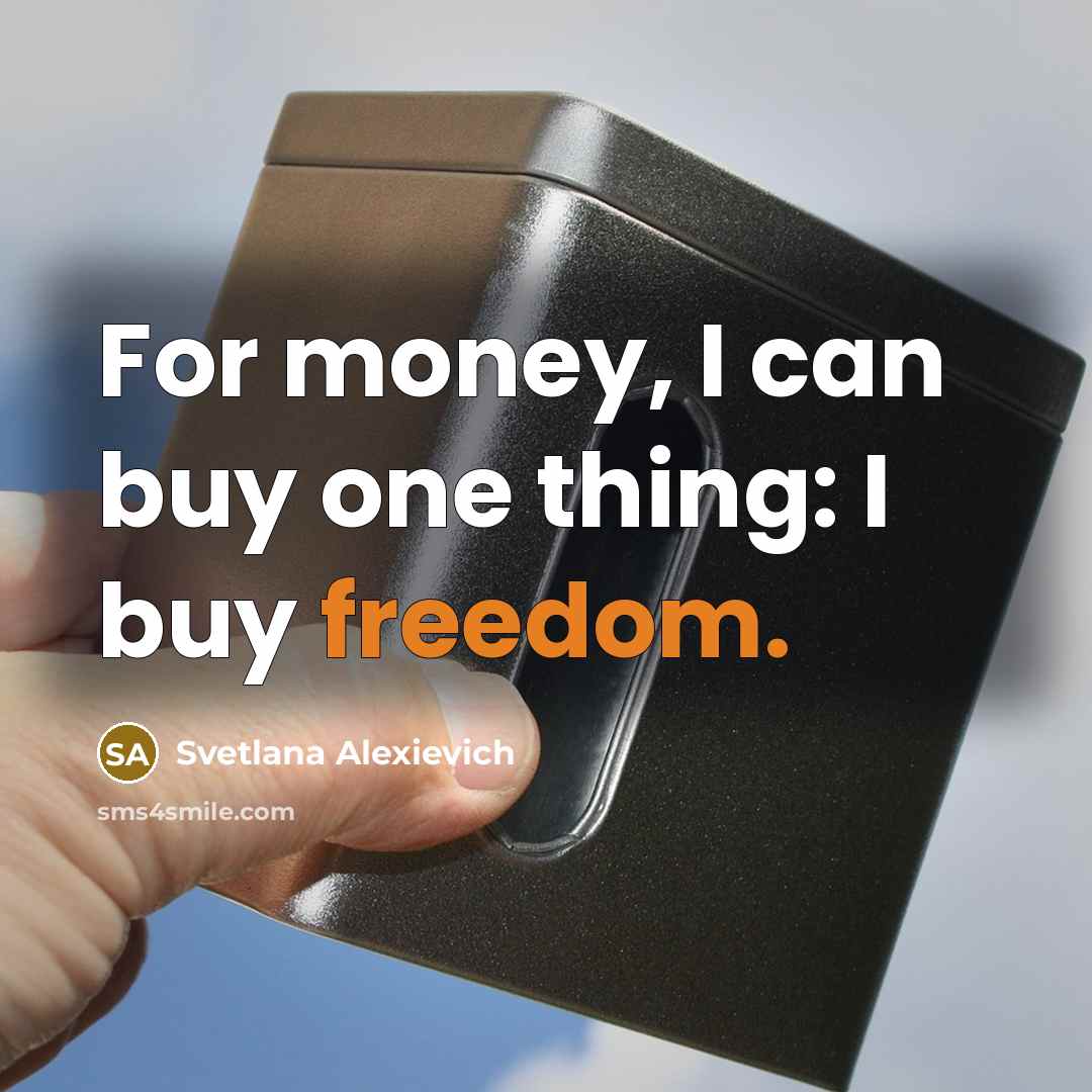 “For money, I can buy one thing: I buy freedom.…” quote by Svetlana Alexievich