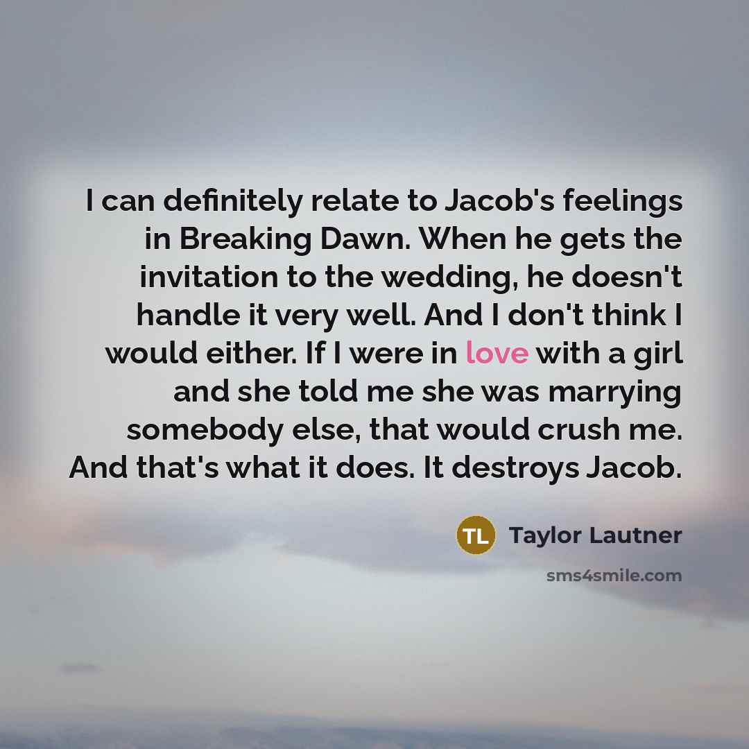 “I can definitely relate to Jacob's feelings in Breaking Dawn.…” quote by Taylor Lautner