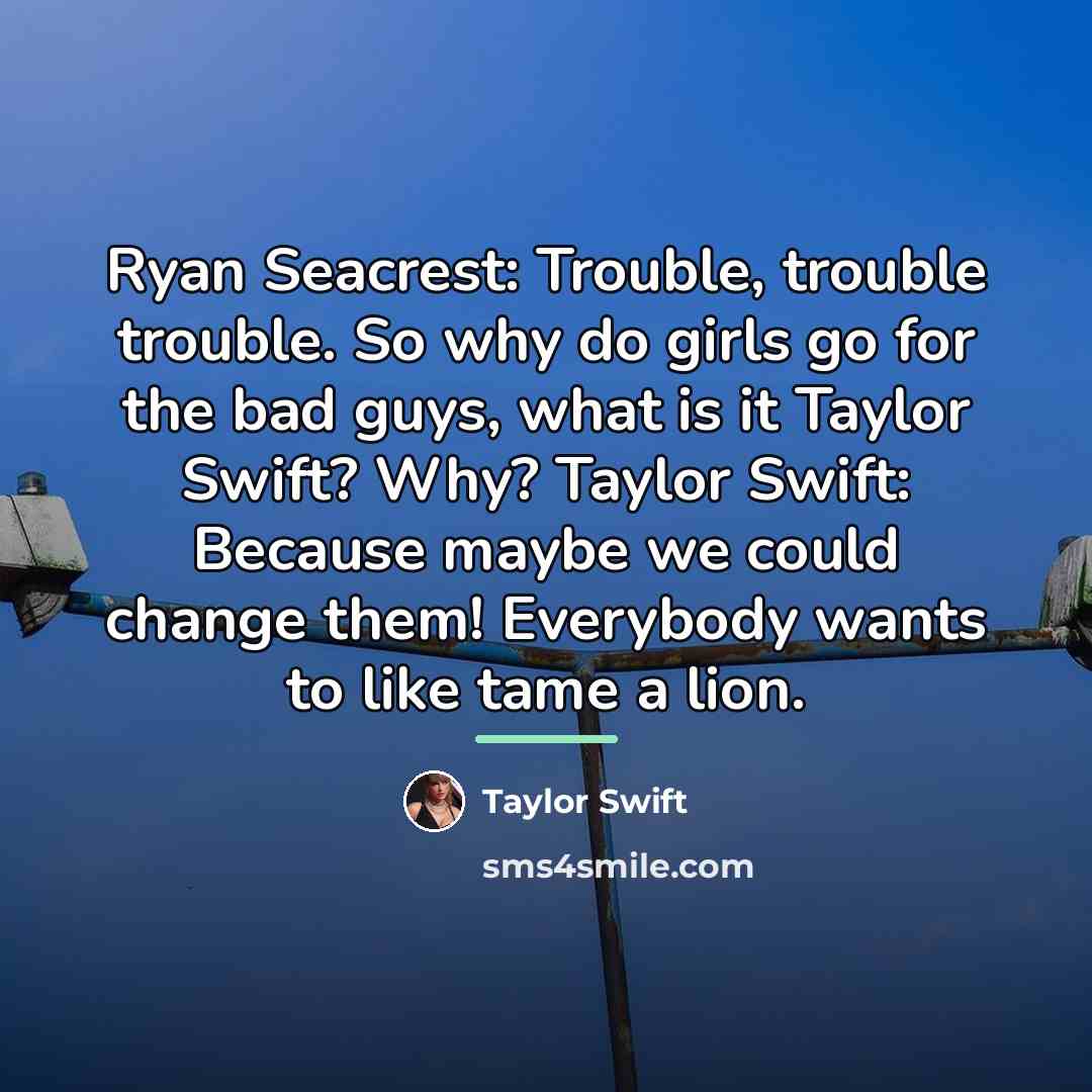 “Ryan Seacrest: Trouble, trouble trouble. So why do girls go…” quote by Taylor Swift