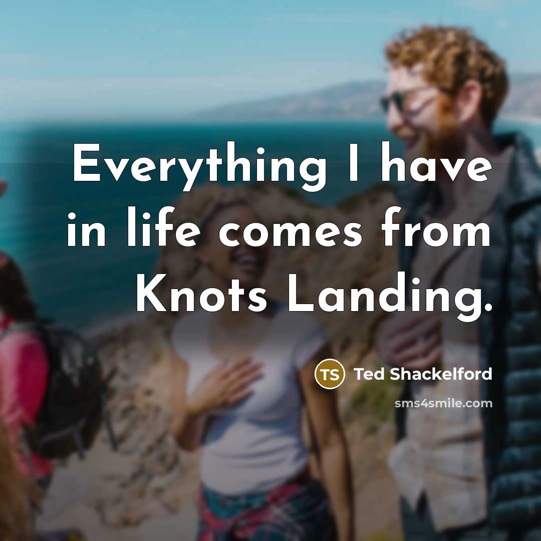 “Everything I have in life comes from Knots Landing.…” quote by Ted Shackelford