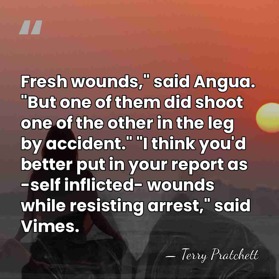 Fresh wounds," said Angua. "But one of them did shoot one of&hellip; - Terry Pratchett