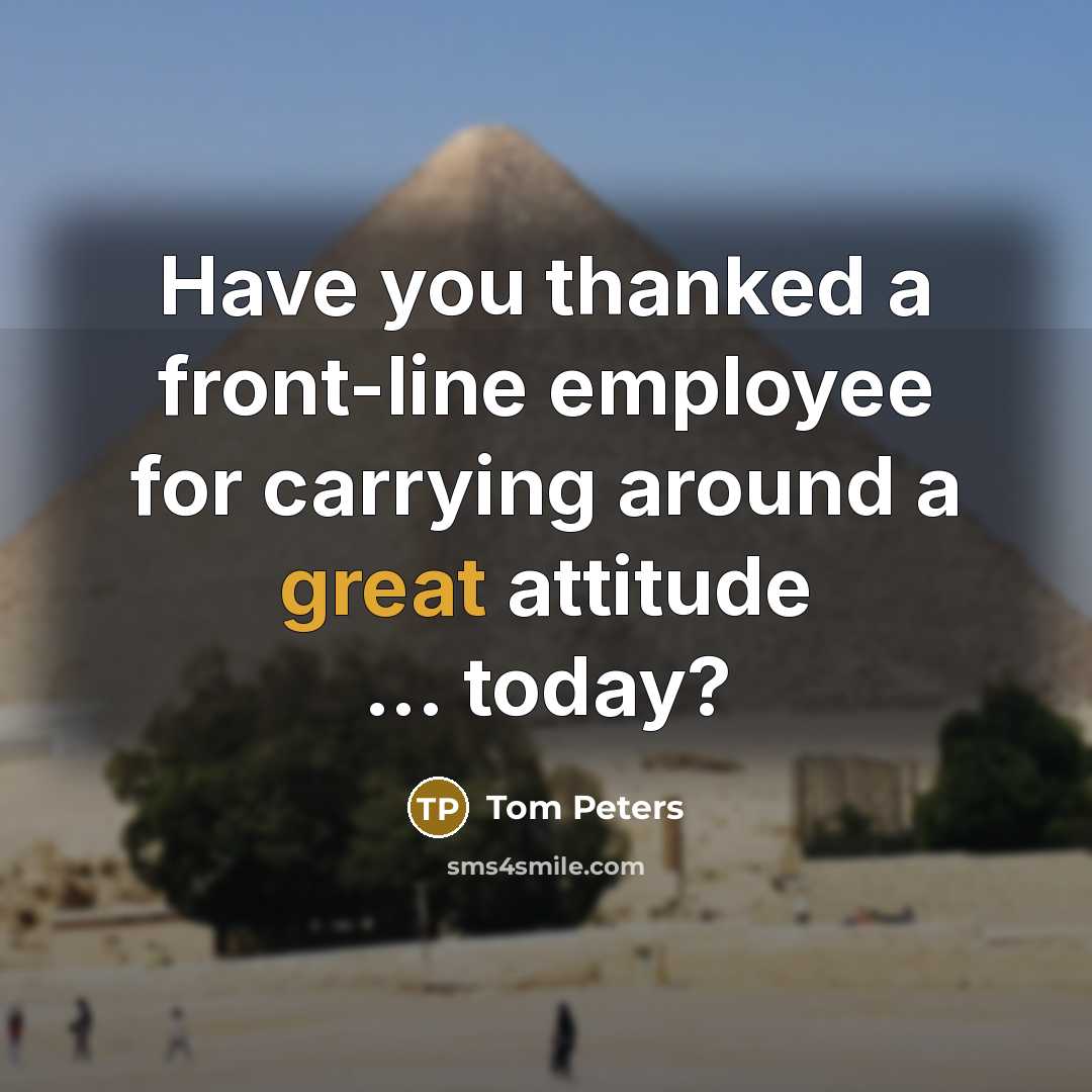 “Have you thanked a front-line employee for carrying around a…” quote by Tom Peters