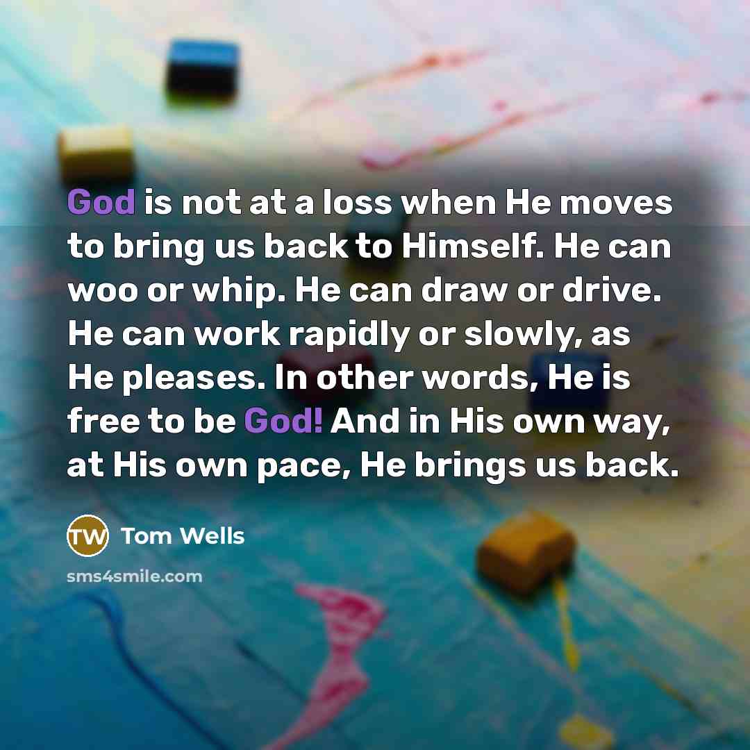 “God is not at a loss when He moves to…” quote by Tom Wells