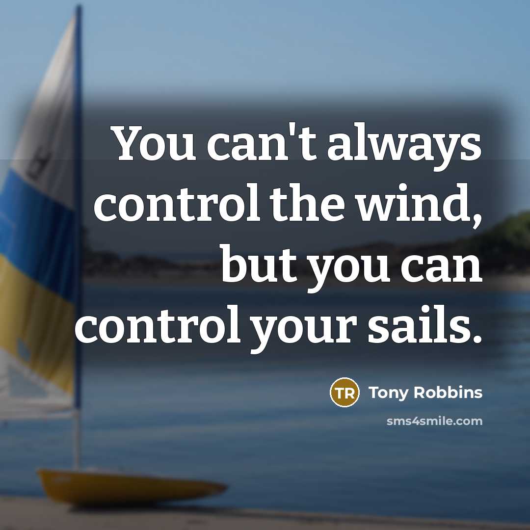 “You can't always control the wind, but you can control…” quote by Tony Robbins