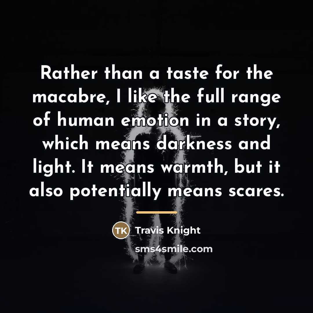 “Rather than a taste for the macabre, I like the…” quote by Travis Knight