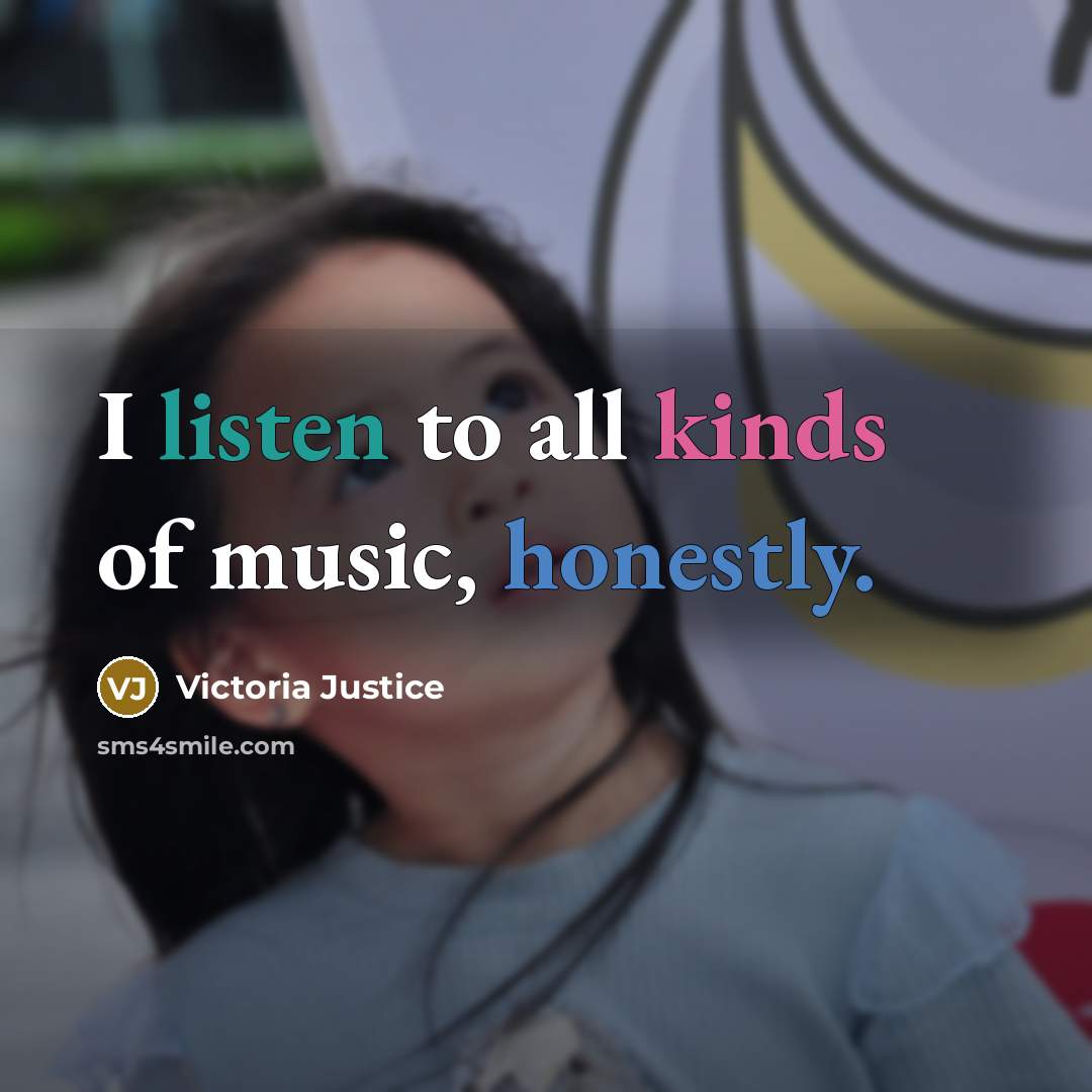 “I listen to all kinds of music, honestly.…” quote by Victoria Justice