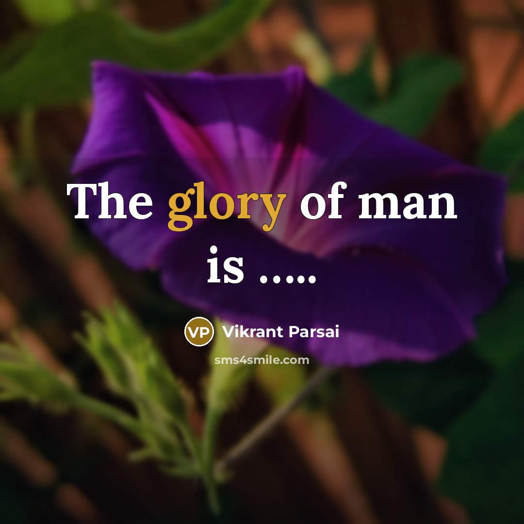 “The glory of man is ..........…” quote by Vikrant Parsai